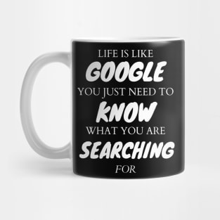 Life is like google.you just need to know what you are searching for Mug